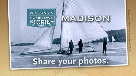 Vintage photo of people on ice near sailboats, overlaid with “Wisconsin Hometown Stories: Madison” and “Share your photos” text.